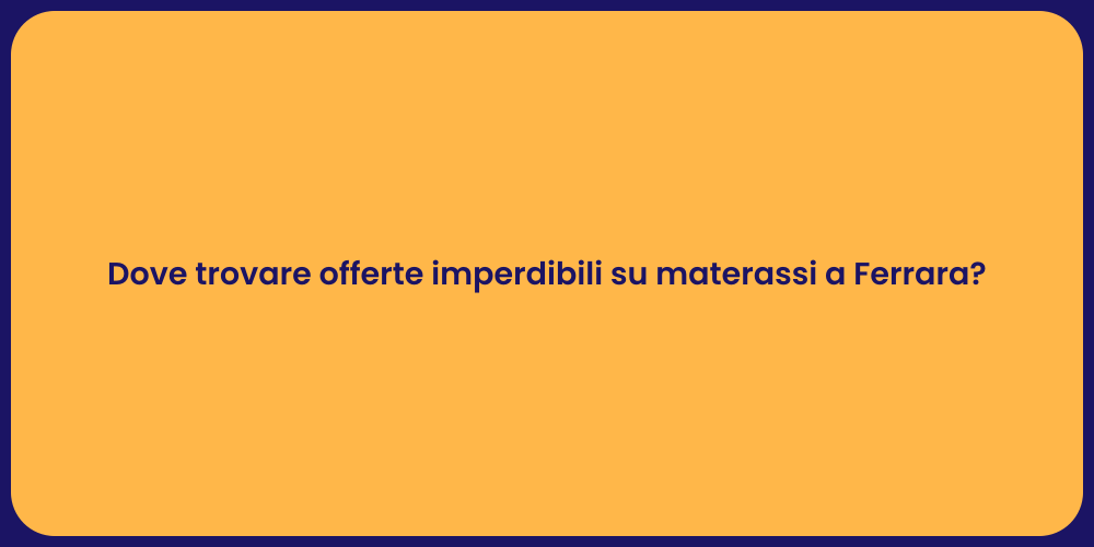Dove trovare offerte imperdibili su materassi a Ferrara?
