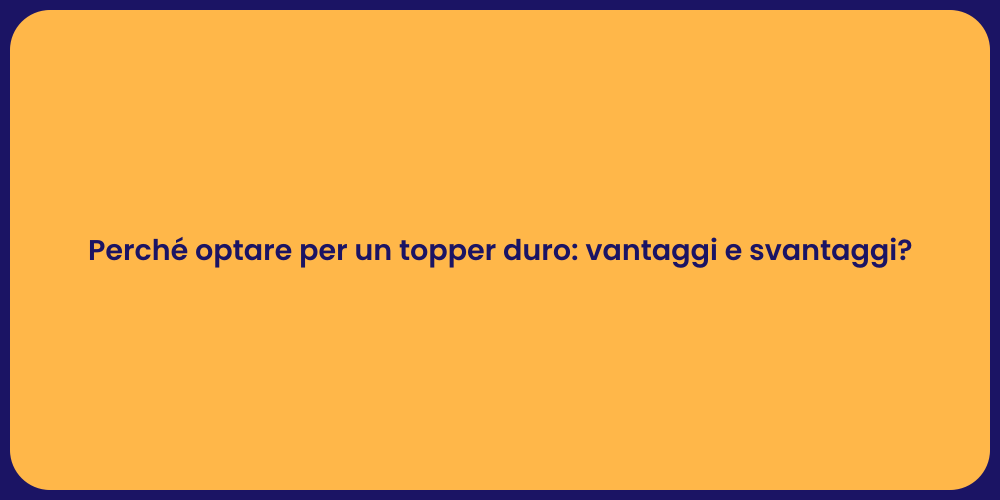 Perché optare per un topper duro: vantaggi e svantaggi?