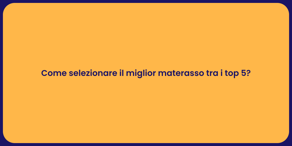 Come selezionare il miglior materasso tra i top 5?