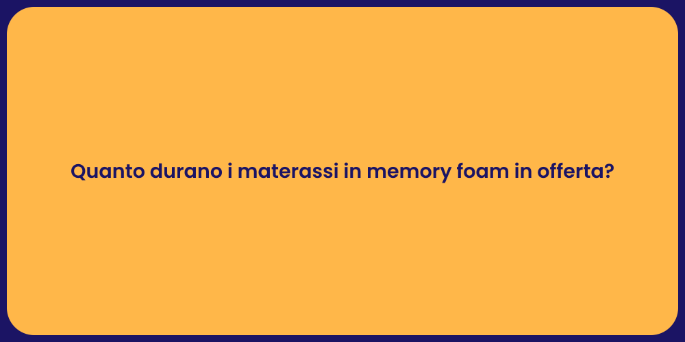 Quanto durano i materassi in memory foam in offerta?