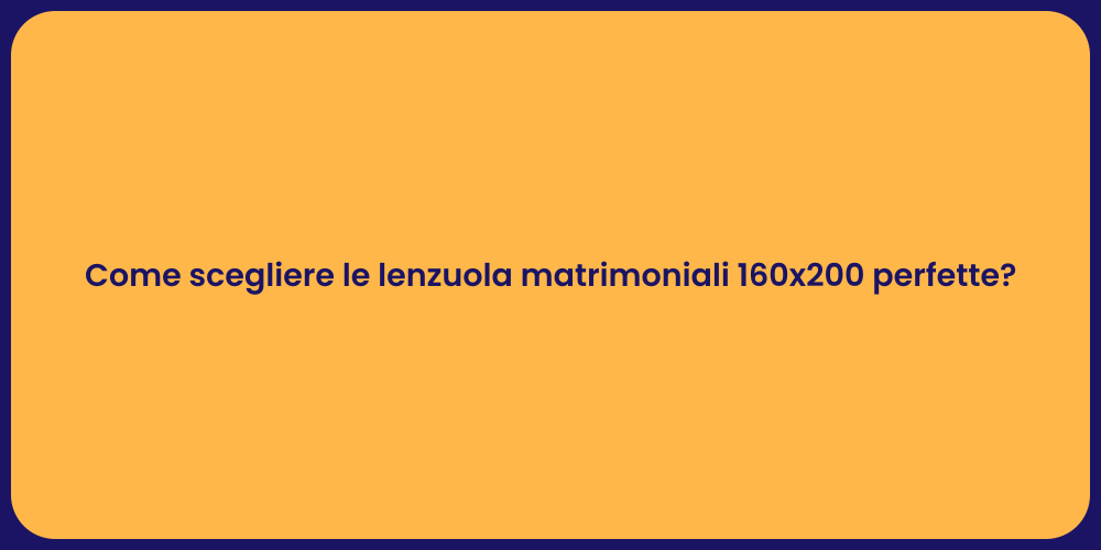 Come scegliere le lenzuola matrimoniali 160x200 perfette?