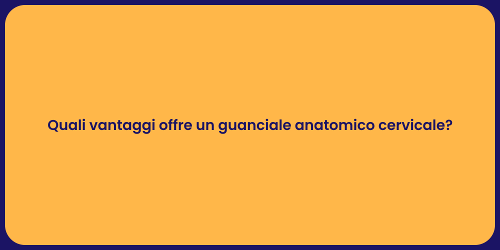 Quali vantaggi offre un guanciale anatomico cervicale?