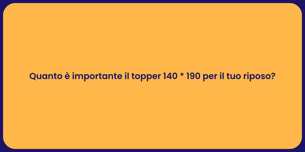 Quanto è importante il topper 140 * 190 per il tuo riposo?