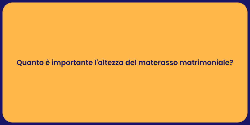 Quanto è importante l'altezza del materasso matrimoniale?