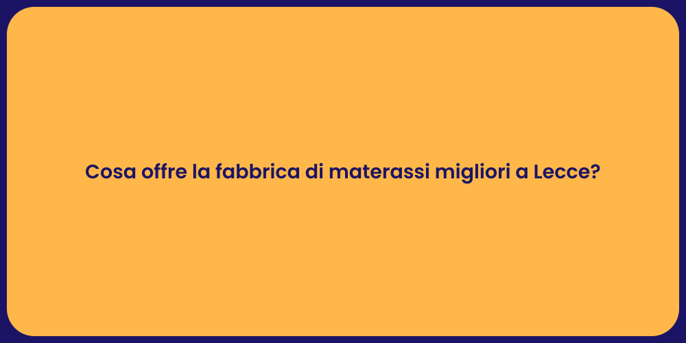 Cosa offre la fabbrica di materassi migliori a Lecce?
