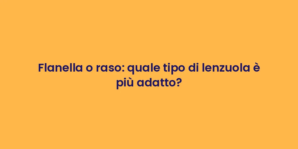Flanella o raso: quale tipo di lenzuola è più adatto?