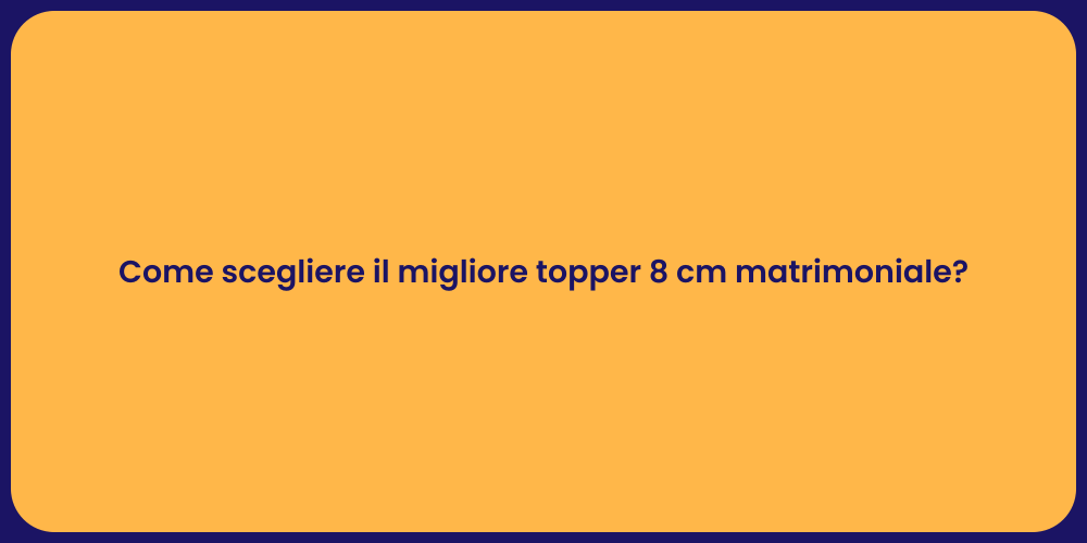 Come scegliere il migliore topper 8 cm matrimoniale?