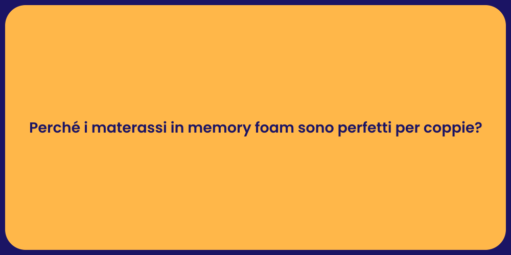 Perché i materassi in memory foam sono perfetti per coppie?