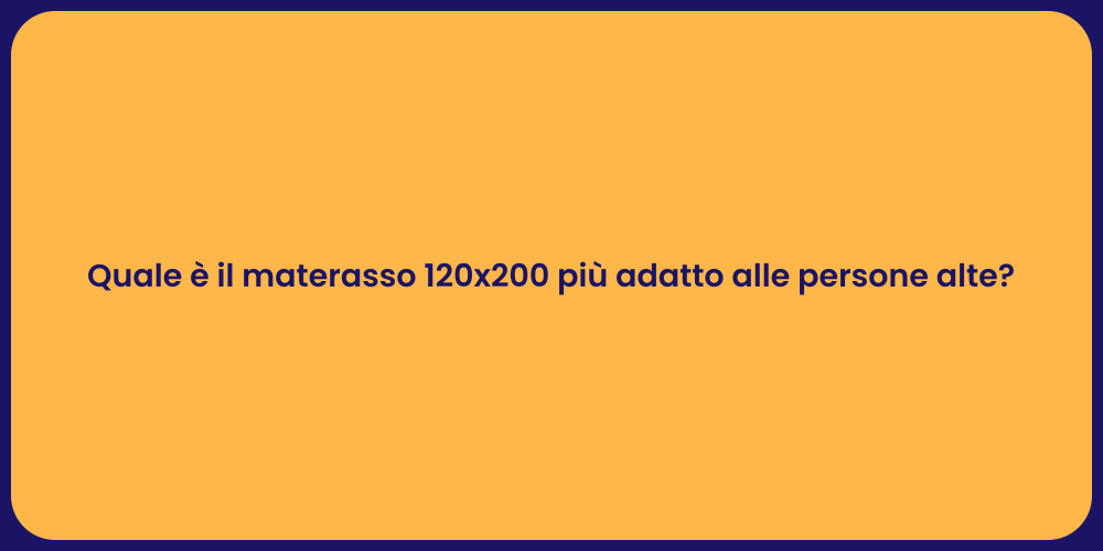 Quale è il materasso 120x200 più adatto alle persone alte?