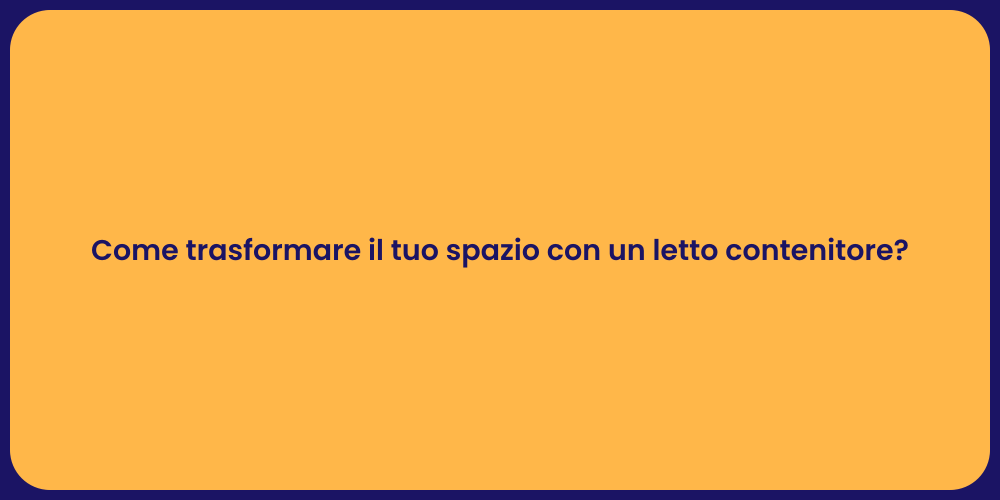 Come trasformare il tuo spazio con un letto contenitore?
