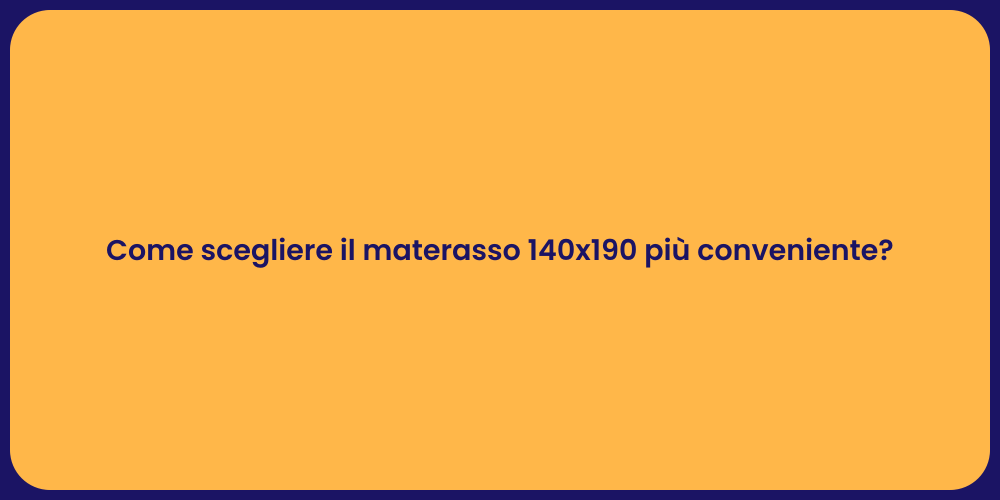 Come scegliere il materasso 140x190 più conveniente?