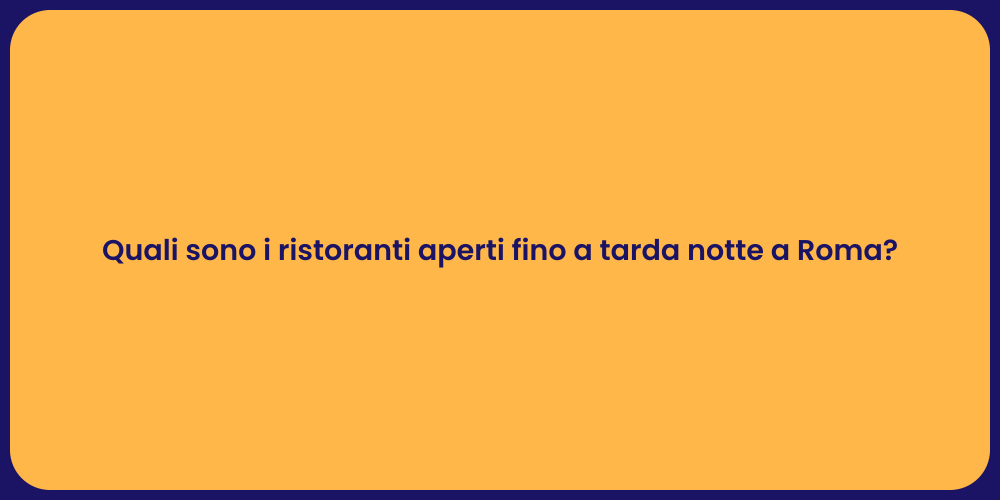 Quali sono i ristoranti aperti fino a tarda notte a Roma?