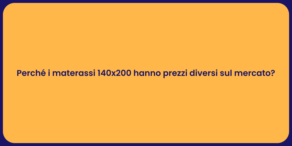 Perché i materassi 140x200 hanno prezzi diversi sul mercato?