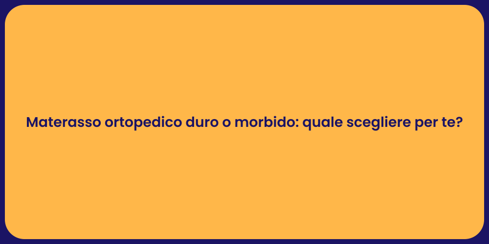 Materasso ortopedico duro o morbido: quale scegliere per te?