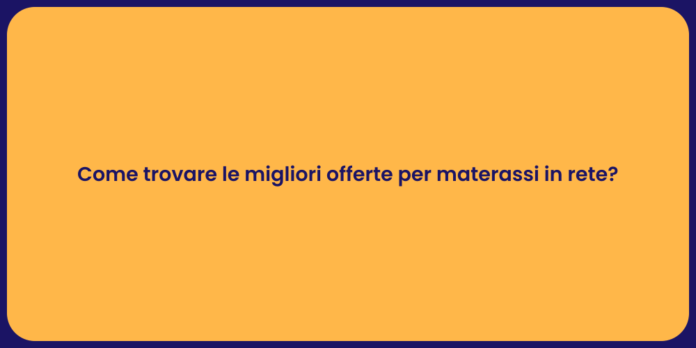 Come trovare le migliori offerte per materassi in rete?
