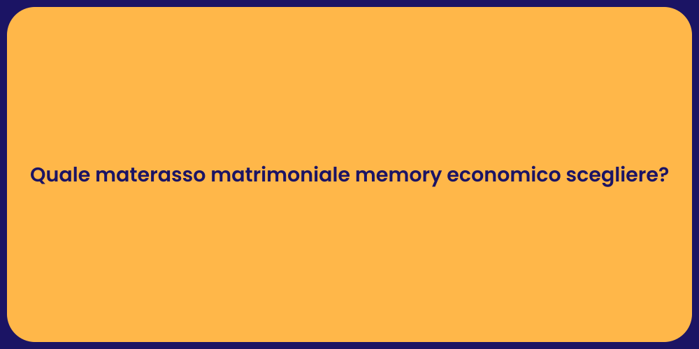 Quale materasso matrimoniale memory economico scegliere?