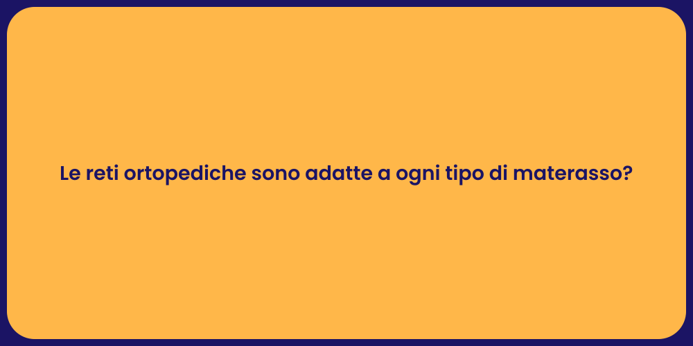 Le reti ortopediche sono adatte a ogni tipo di materasso?