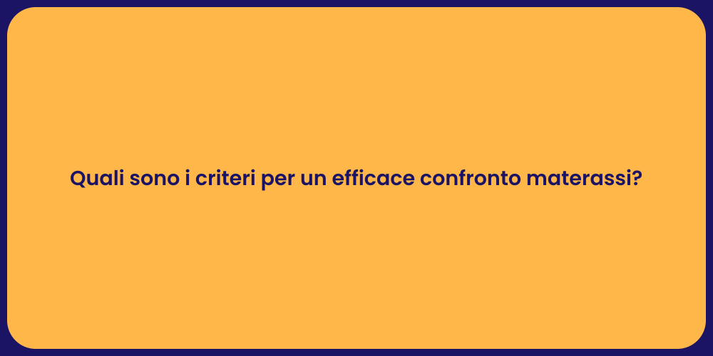 Quali sono i criteri per un efficace confronto materassi?