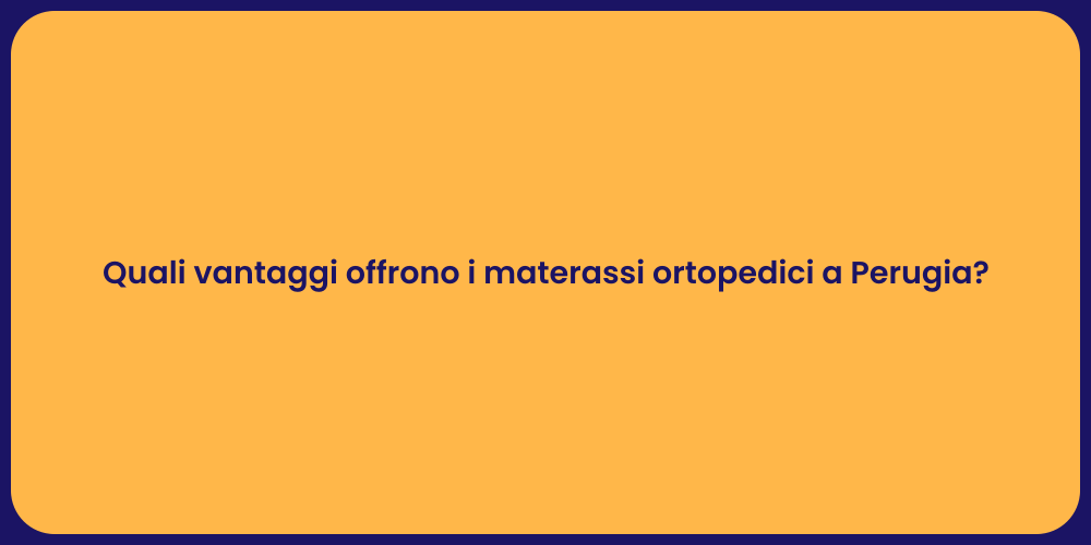 Quali vantaggi offrono i materassi ortopedici a Perugia?