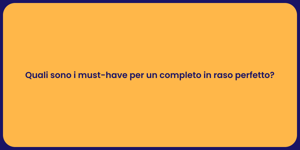 Quali sono i must-have per un completo in raso perfetto?