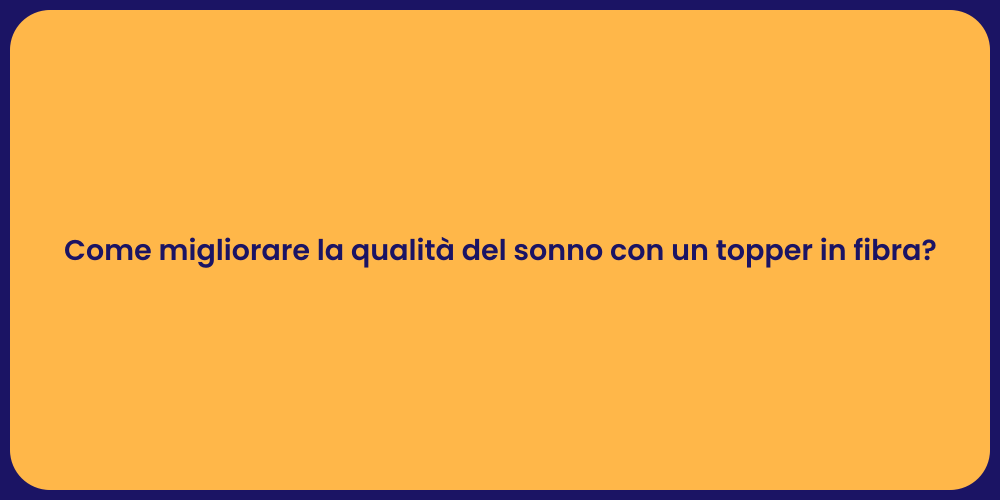 Come migliorare la qualità del sonno con un topper in fibra?