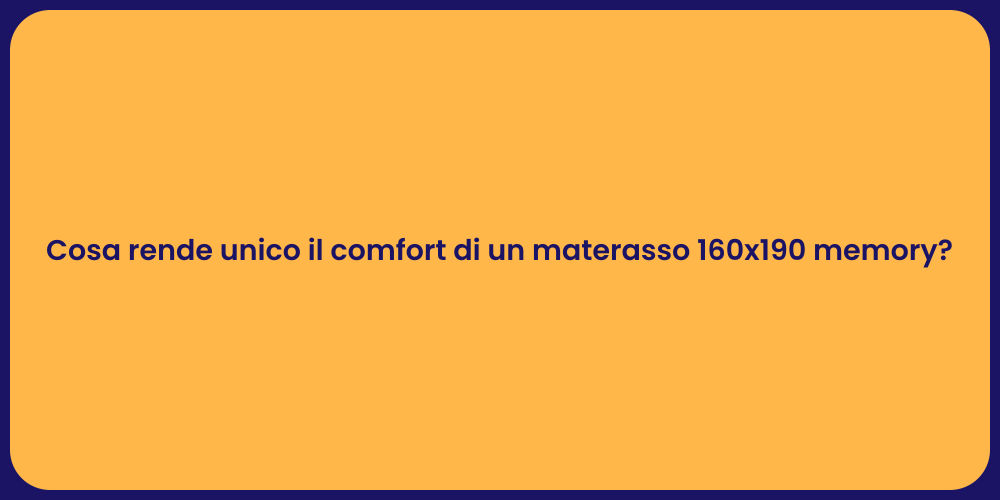 Cosa rende unico il comfort di un materasso 160x190 memory?