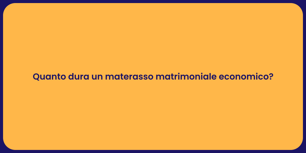 Quanto dura un materasso matrimoniale economico?