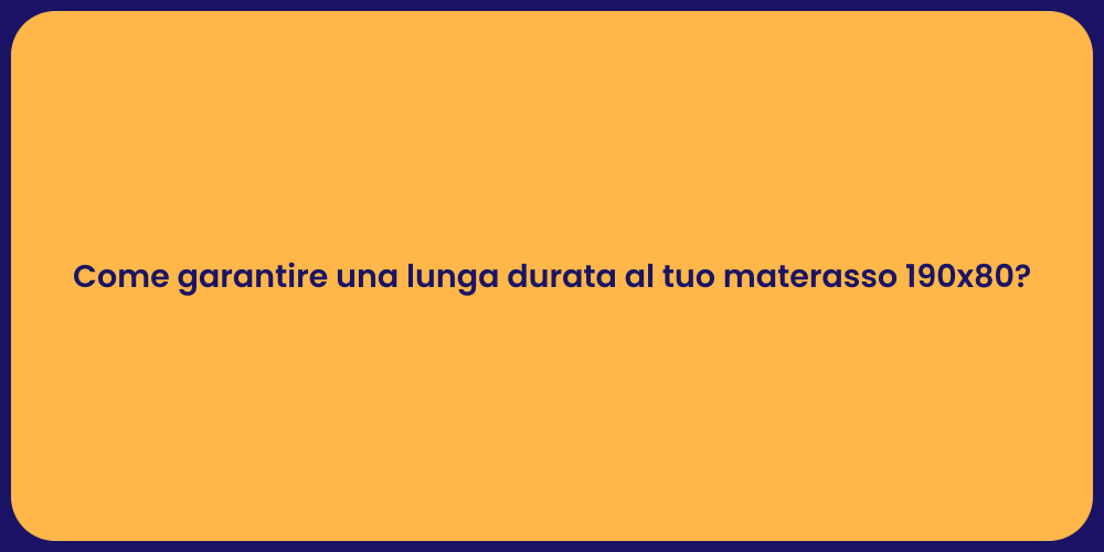 Come garantire una lunga durata al tuo materasso 190x80?