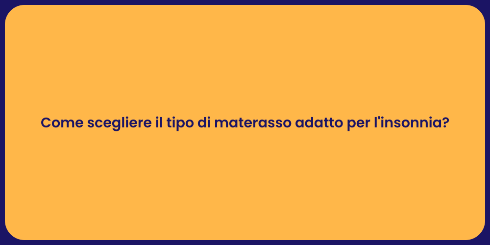 Come scegliere il tipo di materasso adatto per l'insonnia?