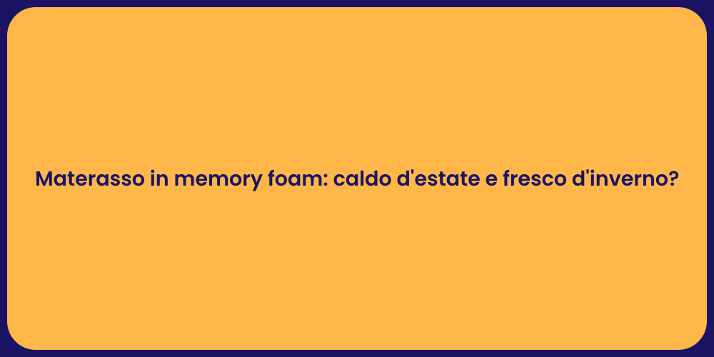 Materasso in memory foam: caldo d'estate e fresco d'inverno?