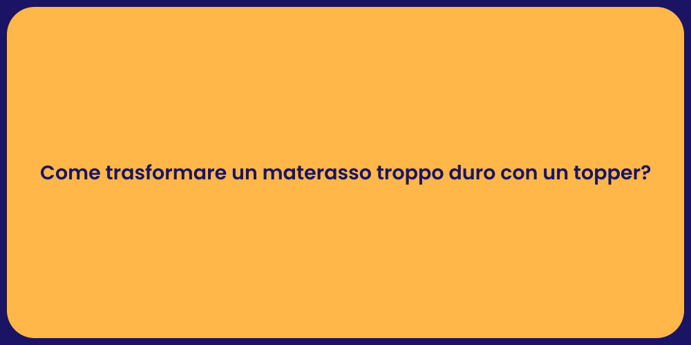Come trasformare un materasso troppo duro con un topper?