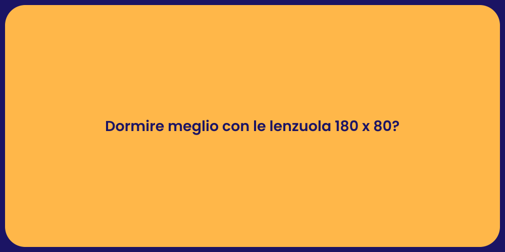 Dormire meglio con le lenzuola 180 x 80?