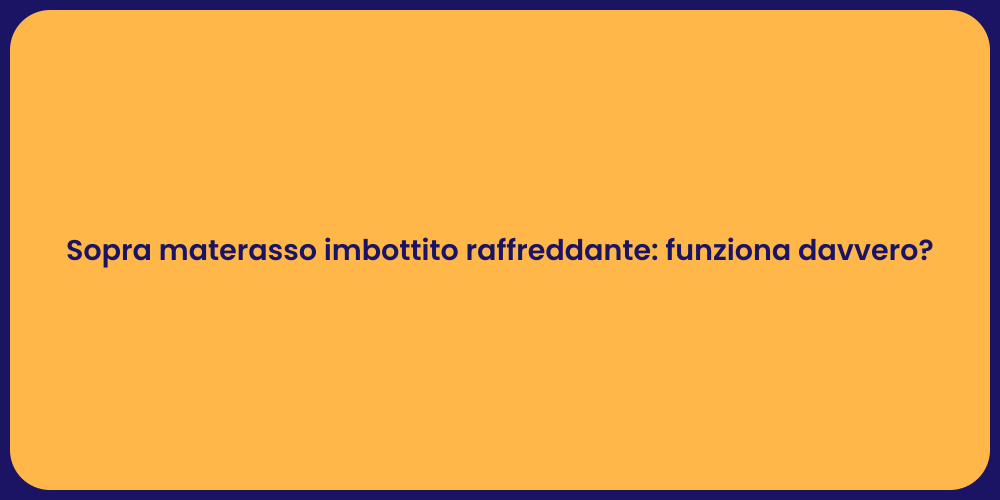 Sopra materasso imbottito raffreddante: funziona davvero?