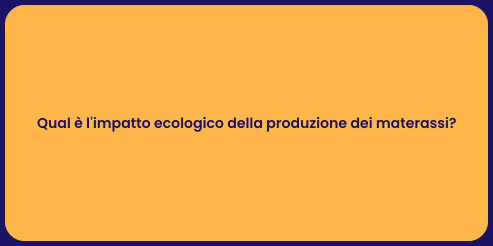 Qual è l'impatto ecologico della produzione dei materassi?