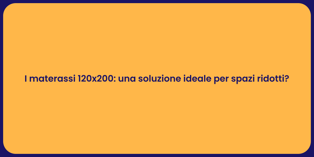 I materassi 120x200: una soluzione ideale per spazi ridotti?