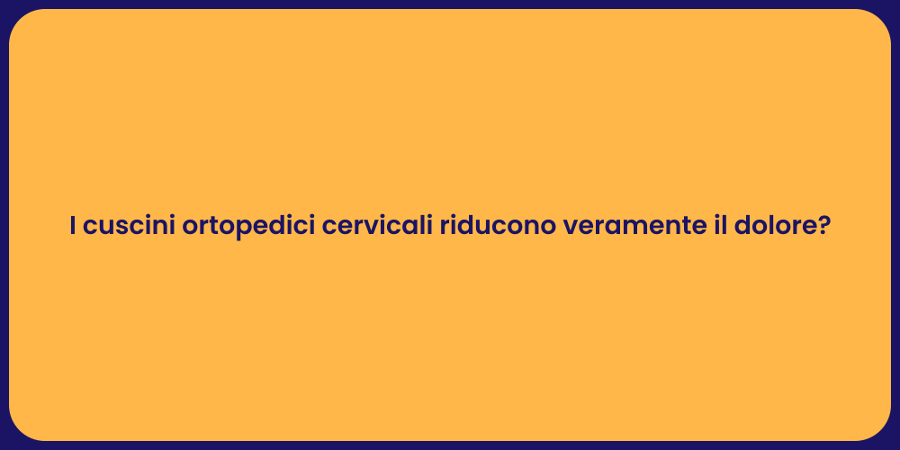 I cuscini ortopedici cervicali riducono veramente il dolore?