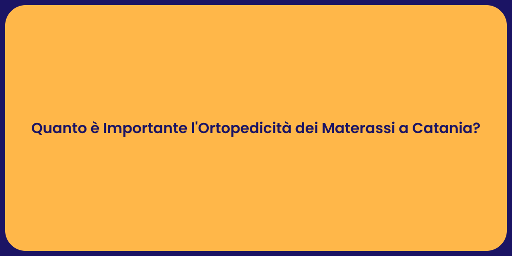 Quanto è Importante l'Ortopedicità dei Materassi a Catania?