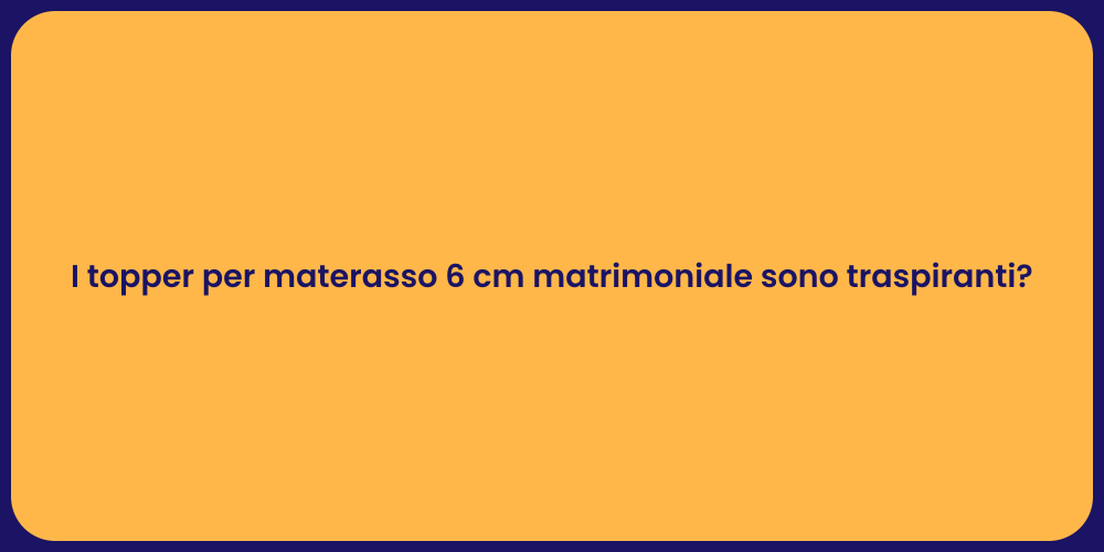 I topper per materasso 6 cm matrimoniale sono traspiranti?