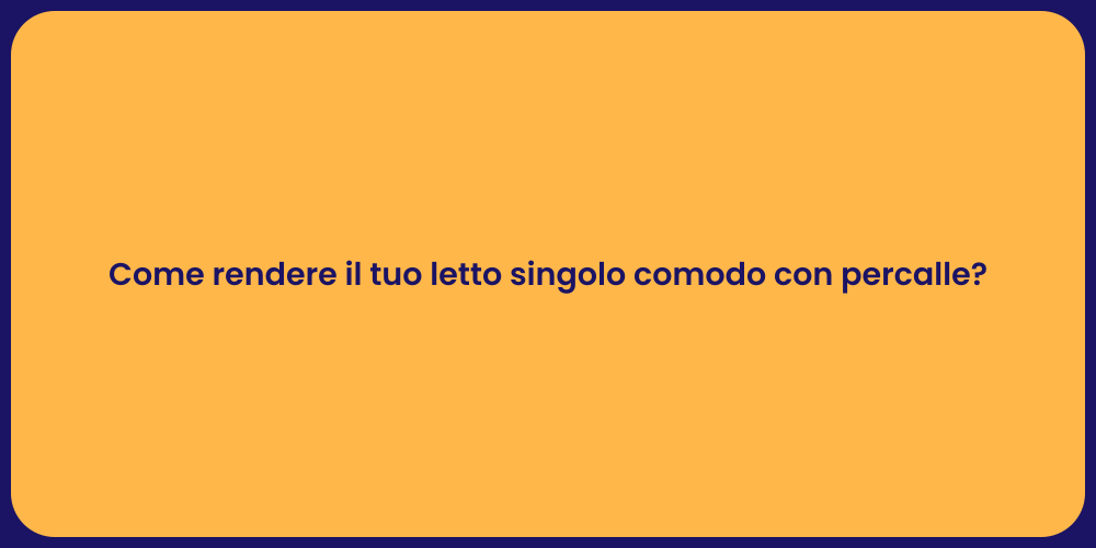 Come rendere il tuo letto singolo comodo con percalle?