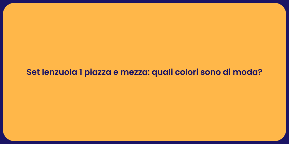 Set lenzuola 1 piazza e mezza: quali colori sono di moda?