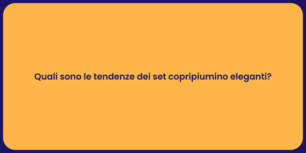 Quali sono le tendenze dei set copripiumino eleganti?