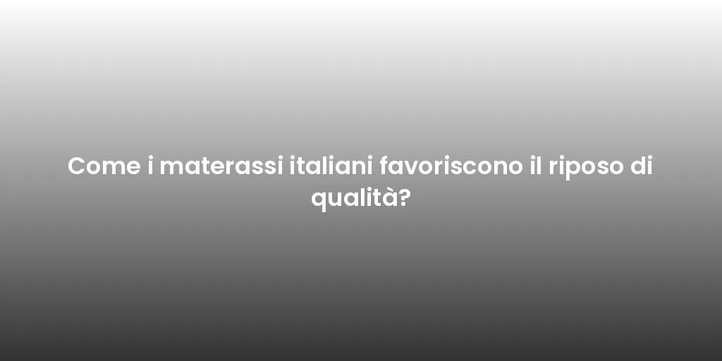 Come i materassi italiani favoriscono il riposo di qualità?