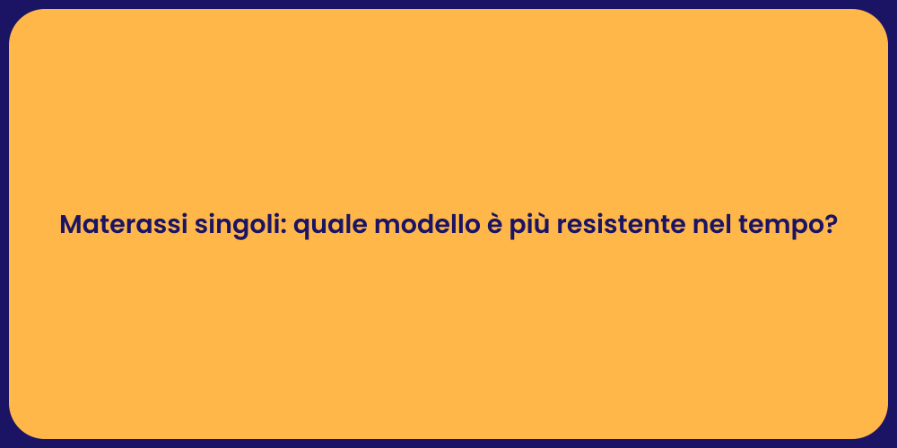 Materassi singoli: quale modello è più resistente nel tempo?