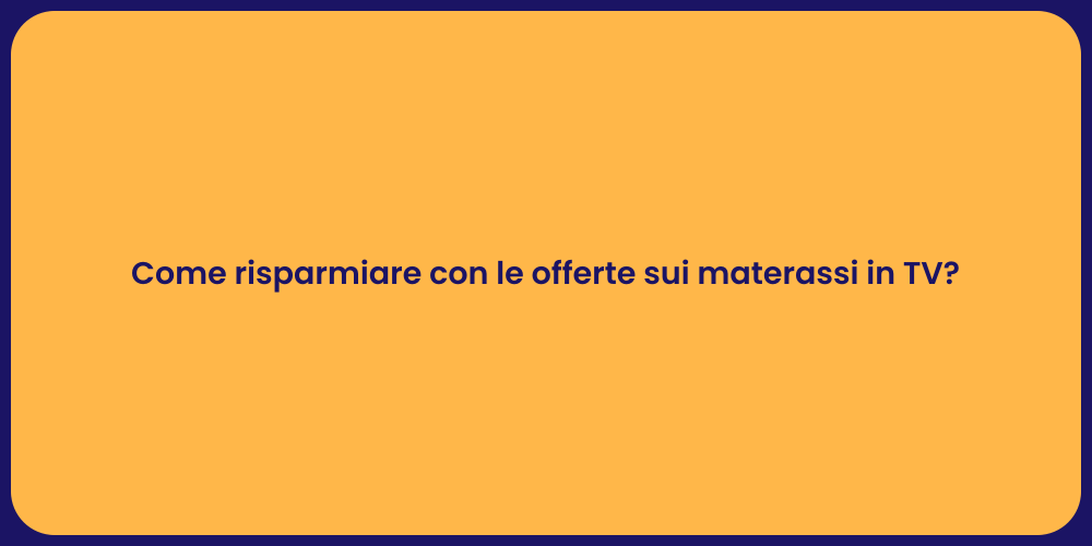 Come risparmiare con le offerte sui materassi in TV?