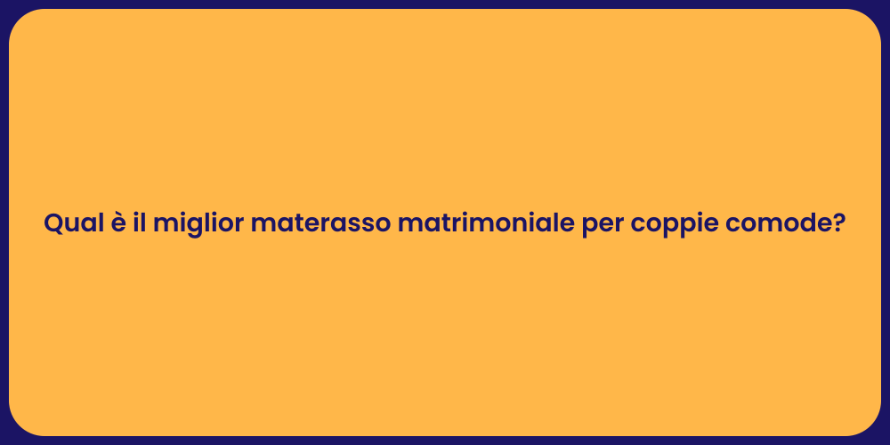 Qual è il miglior materasso matrimoniale per coppie comode?