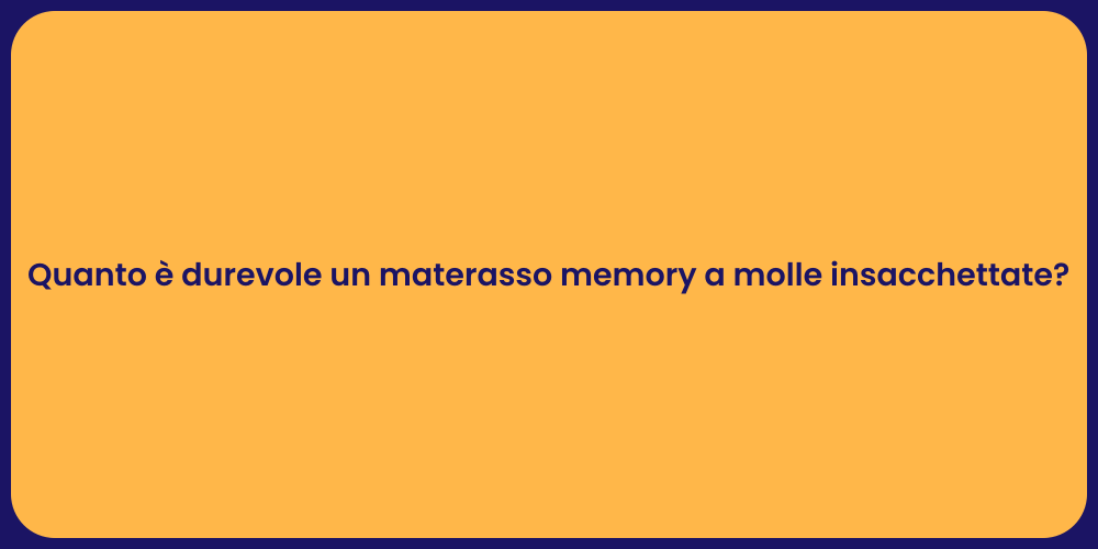 Quanto è durevole un materasso memory a molle insacchettate?