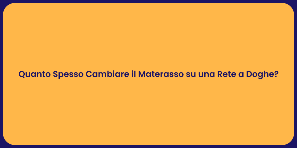 Quanto Spesso Cambiare il Materasso su una Rete a Doghe?