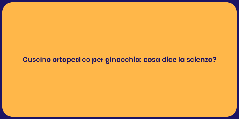 Cuscino ortopedico per ginocchia: cosa dice la scienza?
