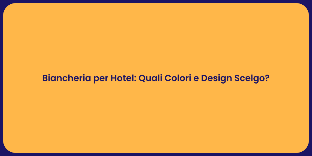 Biancheria per Hotel: Quali Colori e Design Scelgo?