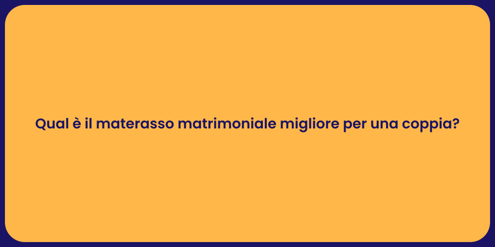 Qual è il materasso matrimoniale migliore per una coppia?